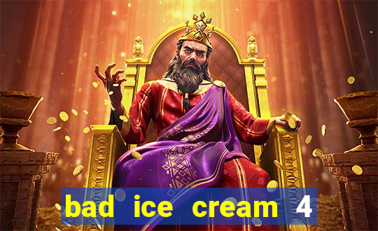 bad ice cream 4 click jogos